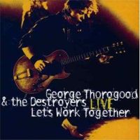 George Thorogood & The Destroyers - Live - Let's Work Together