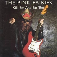 Pink Fairies - Kill 'Em Eat 'em