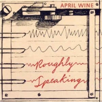 April Wine – Roughly Speaking