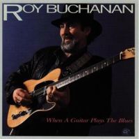 Roy Buchanan - When A Guitar Plays The Blues