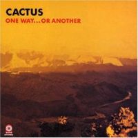 Cactus - One Way Or ..Another