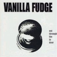 Vanilla Fudge - Out Through the in Door