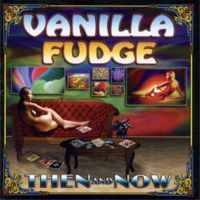 Vanilla Fudge - Then & Now 